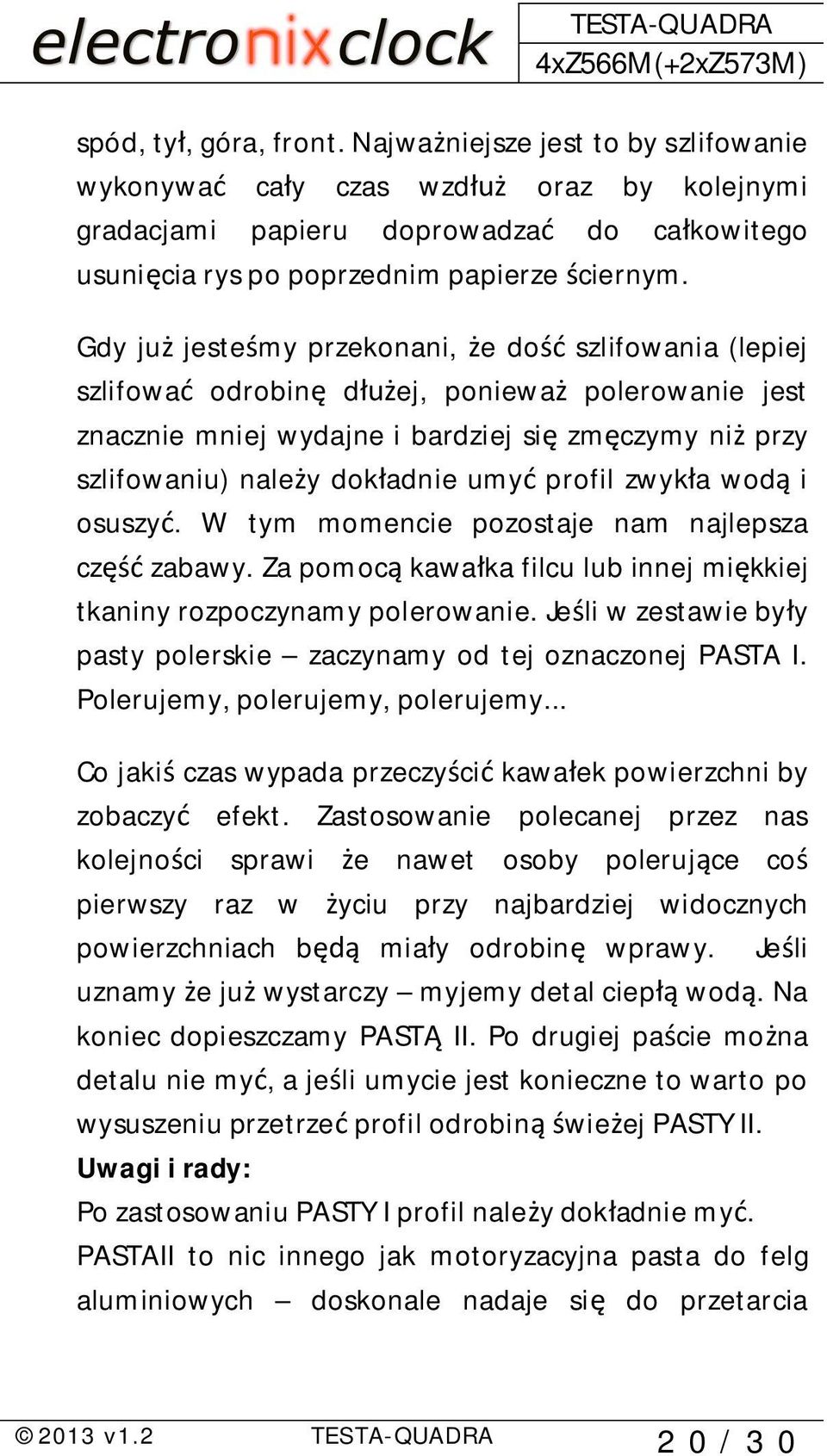 zwyk a wod i osuszy. W tym momencie pozostaje nam najlepsza cz zabawy. Za pomoc kawa ka filcu lub innej mi kkiej tkaniny rozpoczynamy polerowanie.