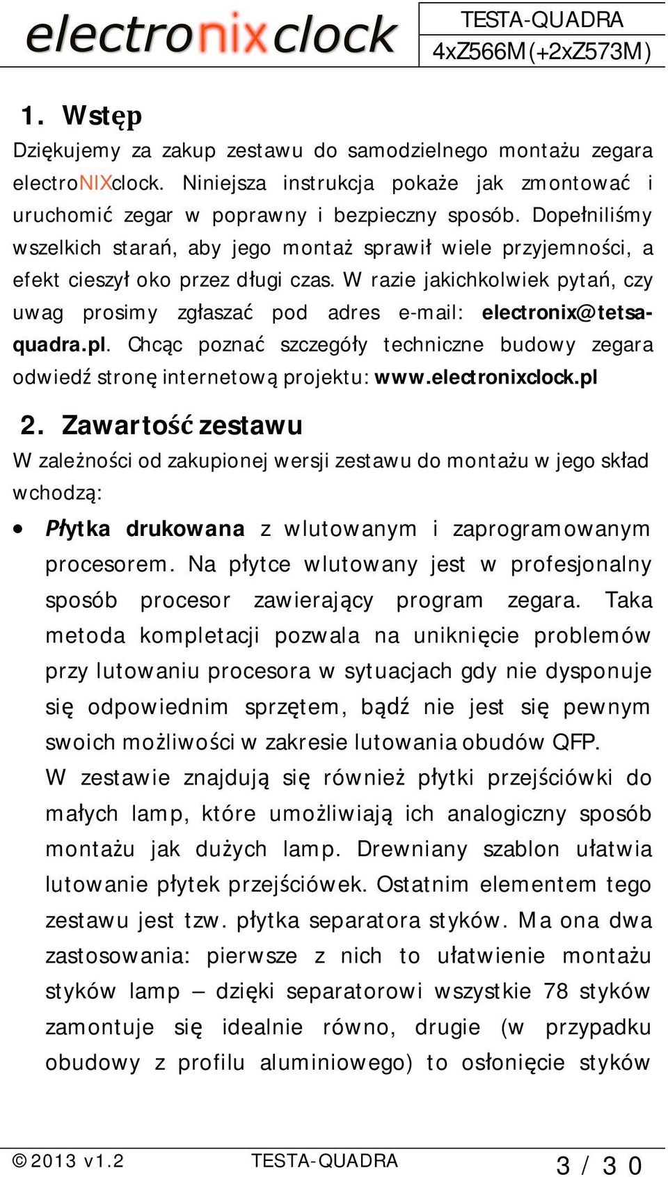 W razie jakichkolwiek pyta, czy uwag prosimy zg asza pod adres e-mail: electronix@tetsaquadra.pl. Chc c pozna szczegó y techniczne budowy zegara odwied stron internetow projektu: www.electronixclock.