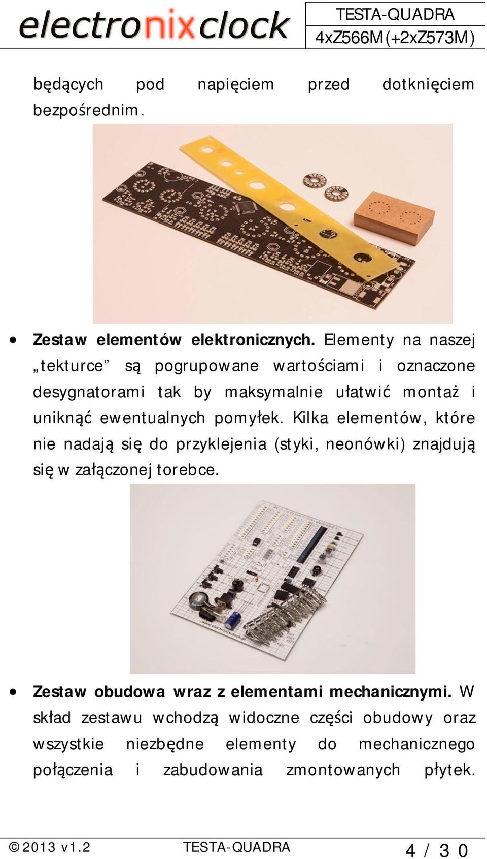 pomy ek. Kilka elementów, które nie nadaj si do przyklejenia (styki, neonówki) znajduj si w za czonej torebce.