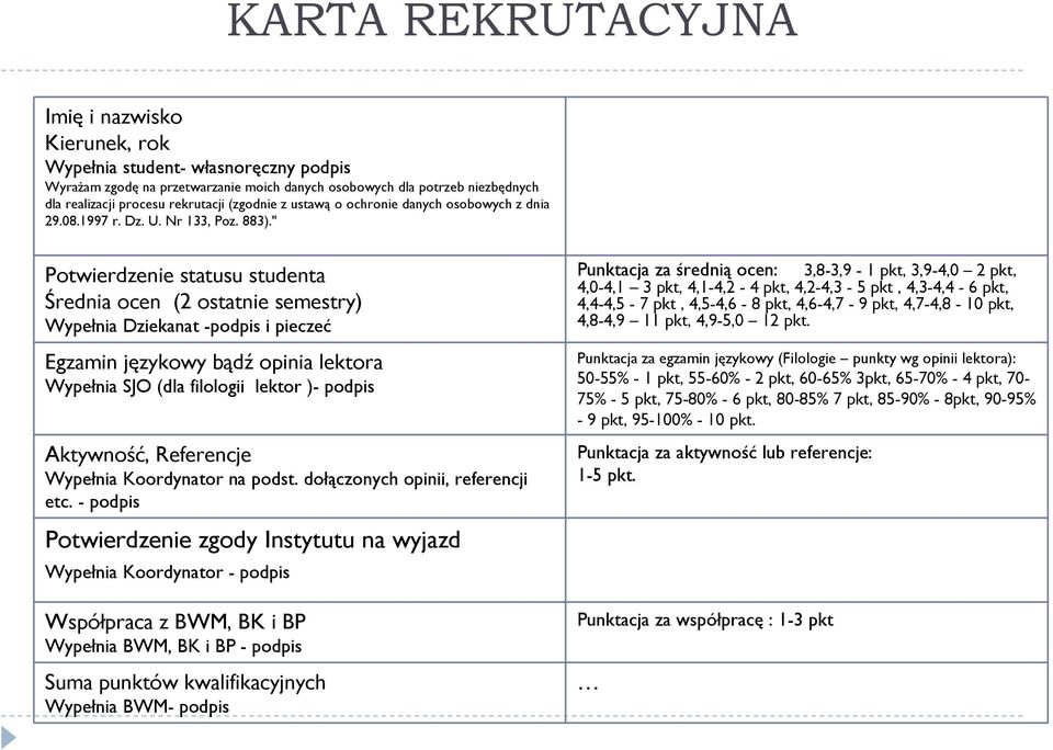 " Potwierdzenie statusu studenta Średnia ocen (2 ostatnie semestry) Wypełnia Dziekanat -podpis i pieczeć Egzamin językowy bądź opinia lektora Wypełnia SJO (dla filologii lektor )- podpis Aktywność,