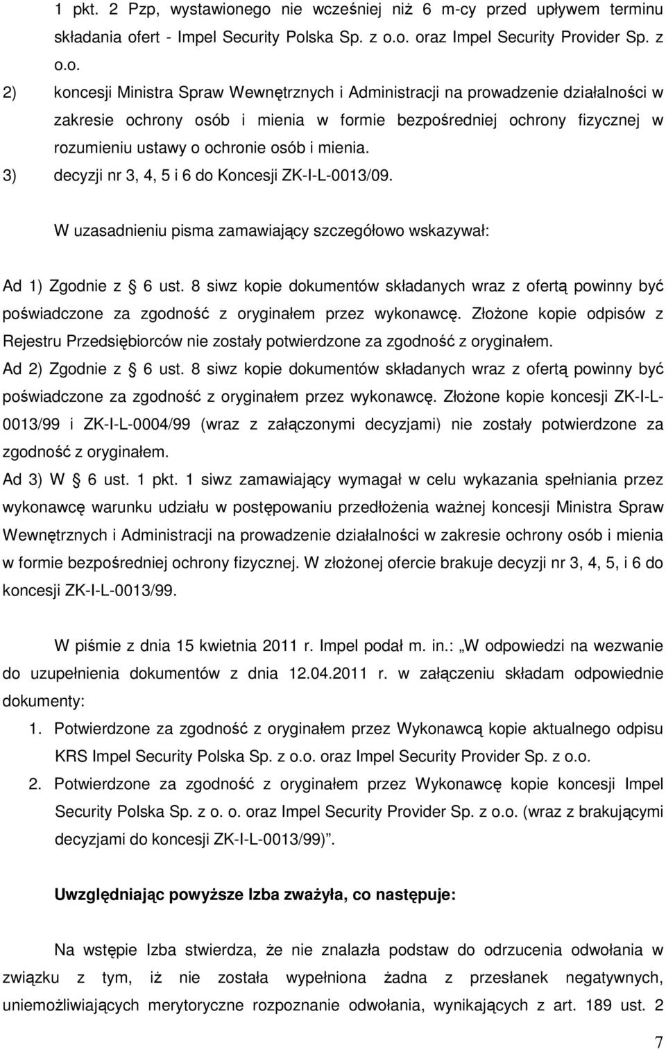 na prowadzenie działalności w zakresie ochrony osób i mienia w formie bezpośredniej ochrony fizycznej w rozumieniu ustawy o ochronie osób i mienia.