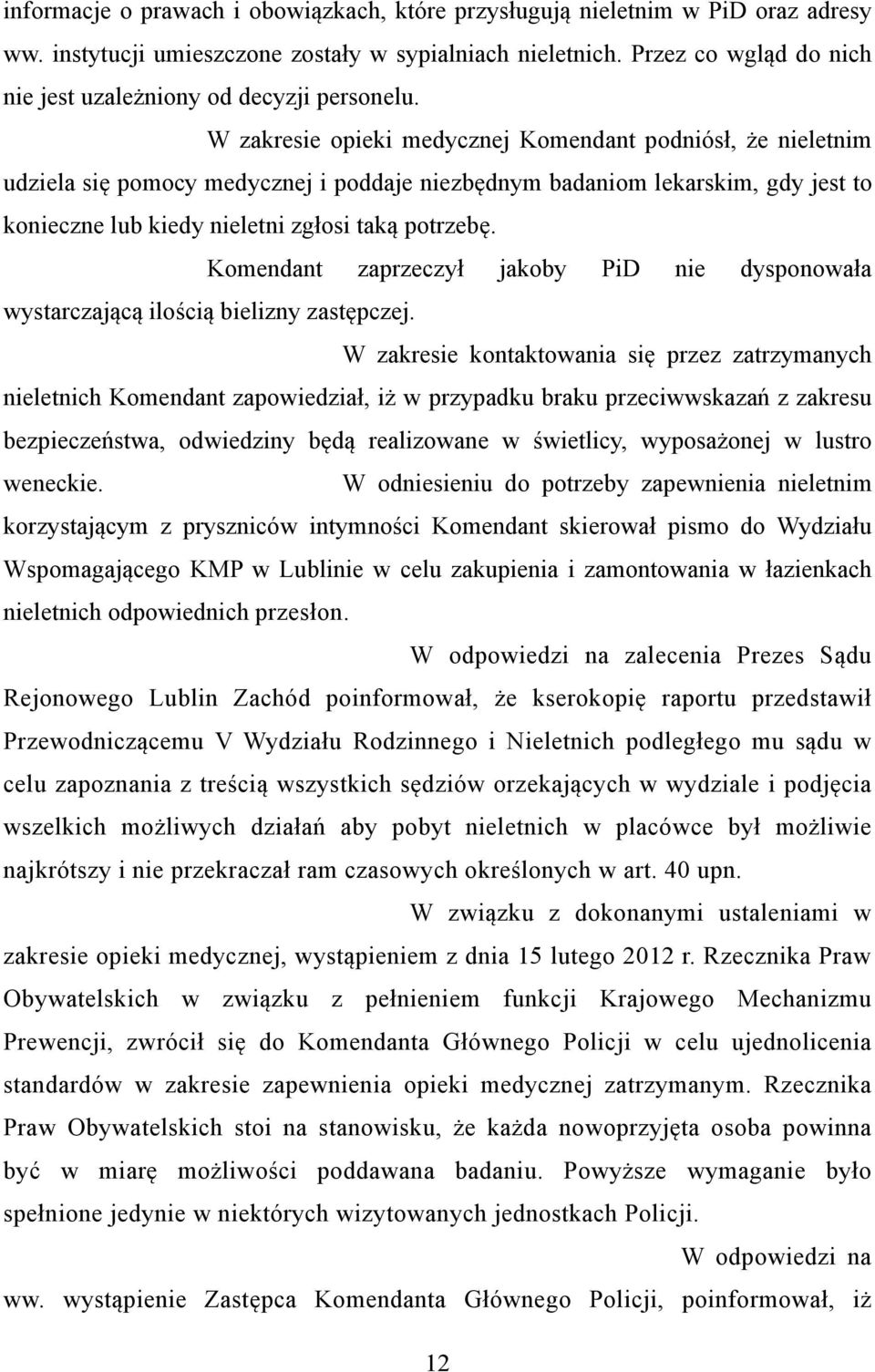 W zakresie opieki medycznej Komendant podniósł, że nieletnim udziela się pomocy medycznej i poddaje niezbędnym badaniom lekarskim, gdy jest to konieczne lub kiedy nieletni zgłosi taką potrzebę.