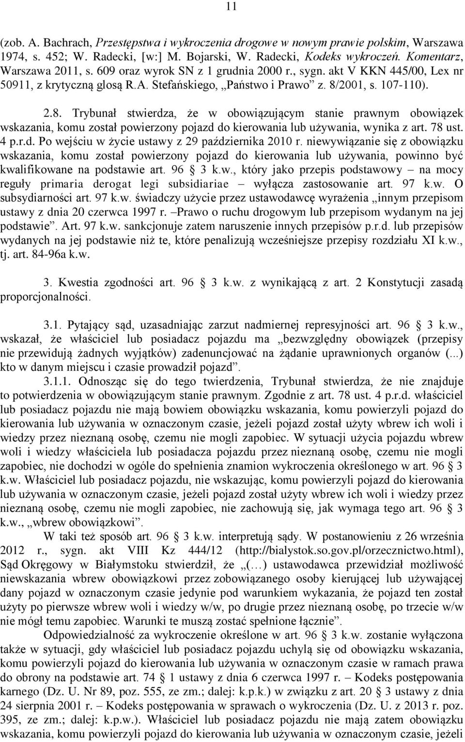 2001, s. 107-110). 2.8. Trybunał stwierdza, że w obowiązującym stanie prawnym obowiązek wskazania, komu został powierzony pojazd do kierowania lub używania, wynika z art. 78 ust. 4 p.r.d. Po wejściu w życie ustawy z 29 października 2010 r.