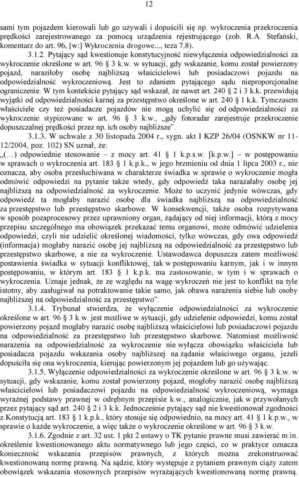 Jest to zdaniem pytającego sądu nieproporcjonalne ograniczenie. W tym kontekście pytający sąd wskazał, że nawet art. 240 2 i 3 k.k. przewidują wyjątki od odpowiedzialności karnej za przestępstwo określone w art.