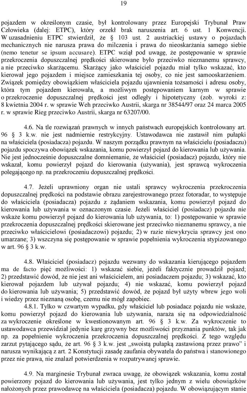 ETPC wziął pod uwagę, że postępowanie w sprawie przekroczenia dopuszczalnej prędkości skierowane było przeciwko nieznanemu sprawcy, a nie przeciwko skarżącemu.