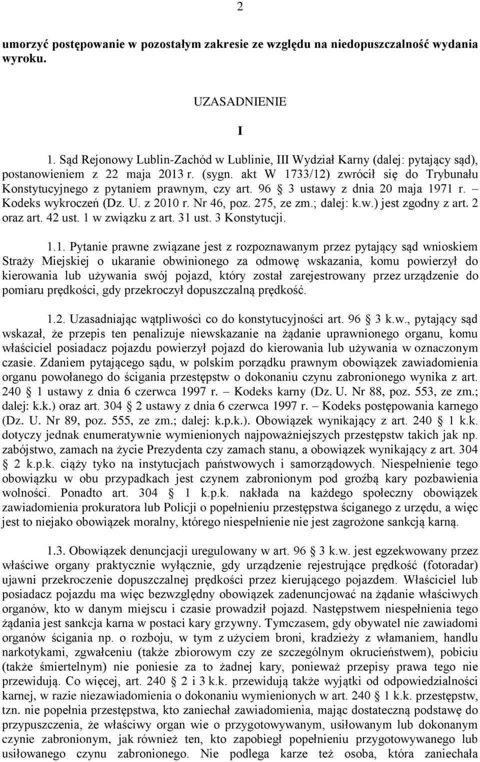 akt W 1733/12) zwrócił się do Trybunału Konstytucyjnego z pytaniem prawnym, czy art. 96 3 ustawy z dnia 20 maja 1971 r. Kodeks wykroczeń (Dz. U. z 2010 r. Nr 46, poz. 275, ze zm.; dalej: k.w.) jest zgodny z art.