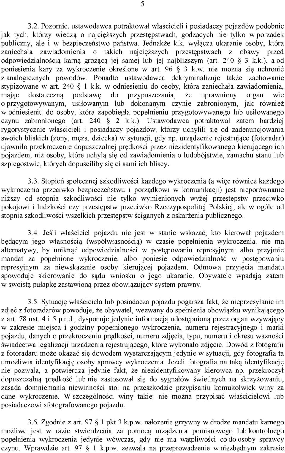 państwa. Jednakże k.k. wyłącza ukaranie osoby, która zaniechała zawiadomienia o takich najcięższych przestępstwach z obawy przed odpowiedzialnością karną grożącą jej samej lub jej najbliższym (art.