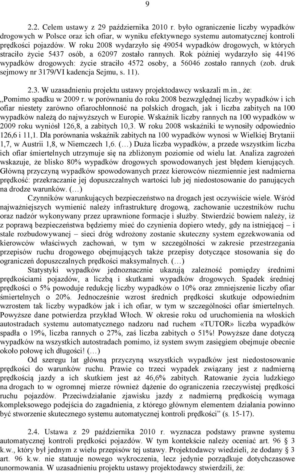 Rok później wydarzyło się 44196 wypadków drogowych: życie straciło 4572 osoby, a 56046 zostało rannych (zob. druk sejmowy nr 3179/VI kadencja Sejmu, s. 11). 2.3. W uzasadnieniu projektu ustawy projektodawcy wskazali m.