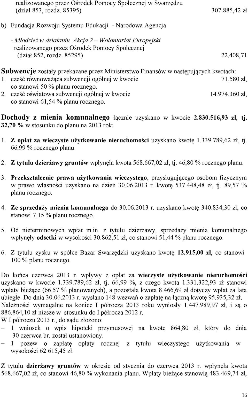 408,71 Subwencje zostały przekazane przez Ministerstwo Finansów w następujących kwotach: 1. część równoważąca subwencji ogólnej w kwocie 71.580 zł, co stanowi 50 % planu rocznego. 2.