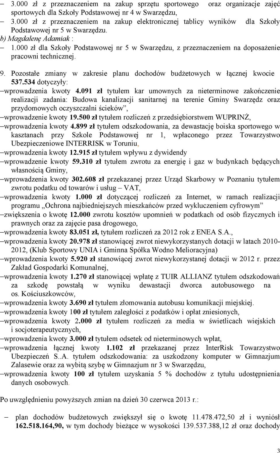 000 zł dla Szkoły Podstawowej nr 5 w Swarzędzu, z przeznaczeniem na doposażenie pracowni technicznej. 9. Pozostałe zmiany w zakresie planu dochodów budżetowych w łącznej kwocie 537.