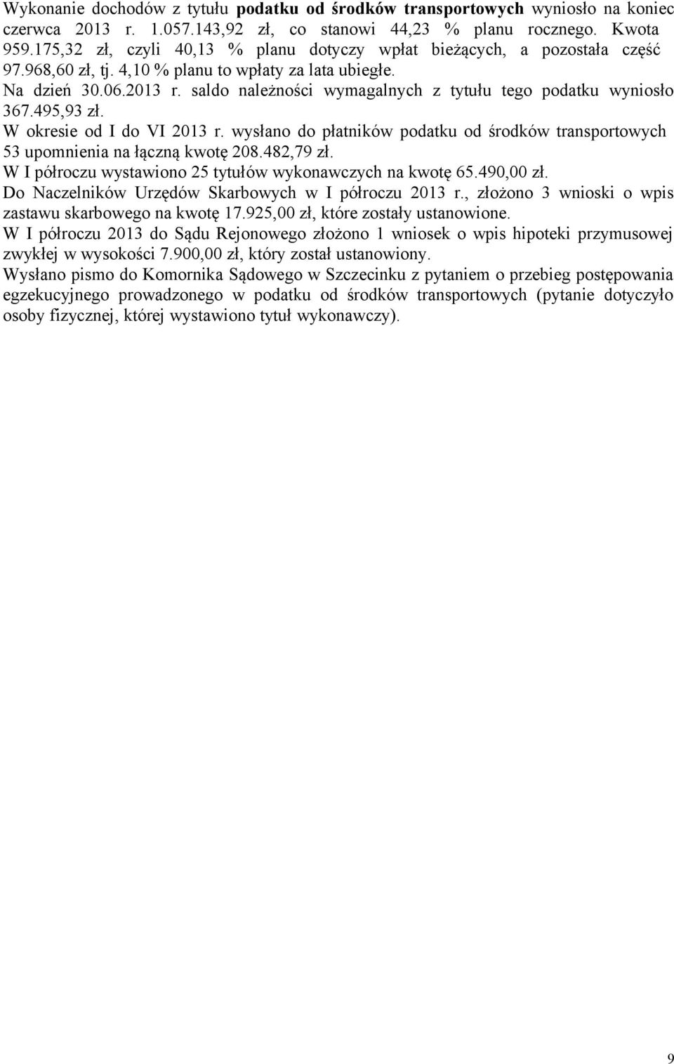 saldo należności wymagalnych z tytułu tego podatku wyniosło 367.495,93 zł. W okresie od I do VI 2013 r. wysłano do płatników podatku od środków transportowych 53 upomnienia na łączną kwotę 208.