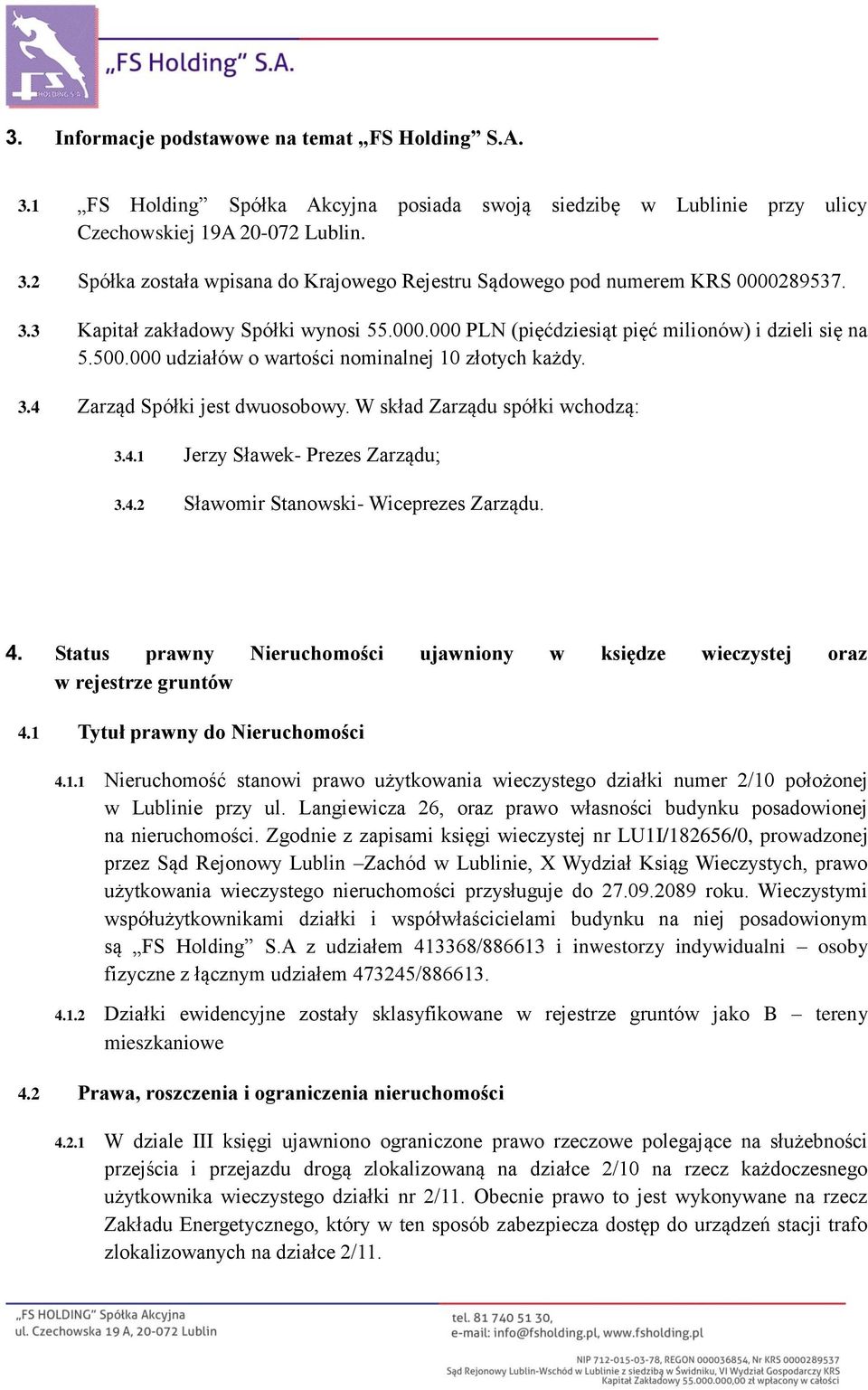 W skład Zarządu spółki wchodzą: 3.4.1 Jerzy Sławek- Prezes Zarządu; 3.4.2 Sławomir Stanowski- Wiceprezes Zarządu. 4.