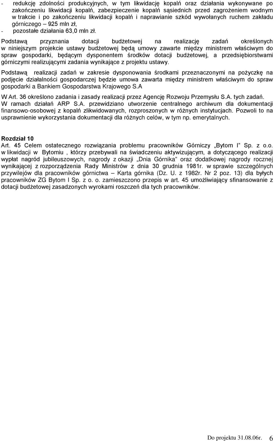 Podstawą przyznania dotacji budŝetowej na realizację zadań określonych w niniejszym projekcie ustawy budŝetowej będą umowy zawarte między ministrem właściwym do spraw gospodarki, będącym dysponentem