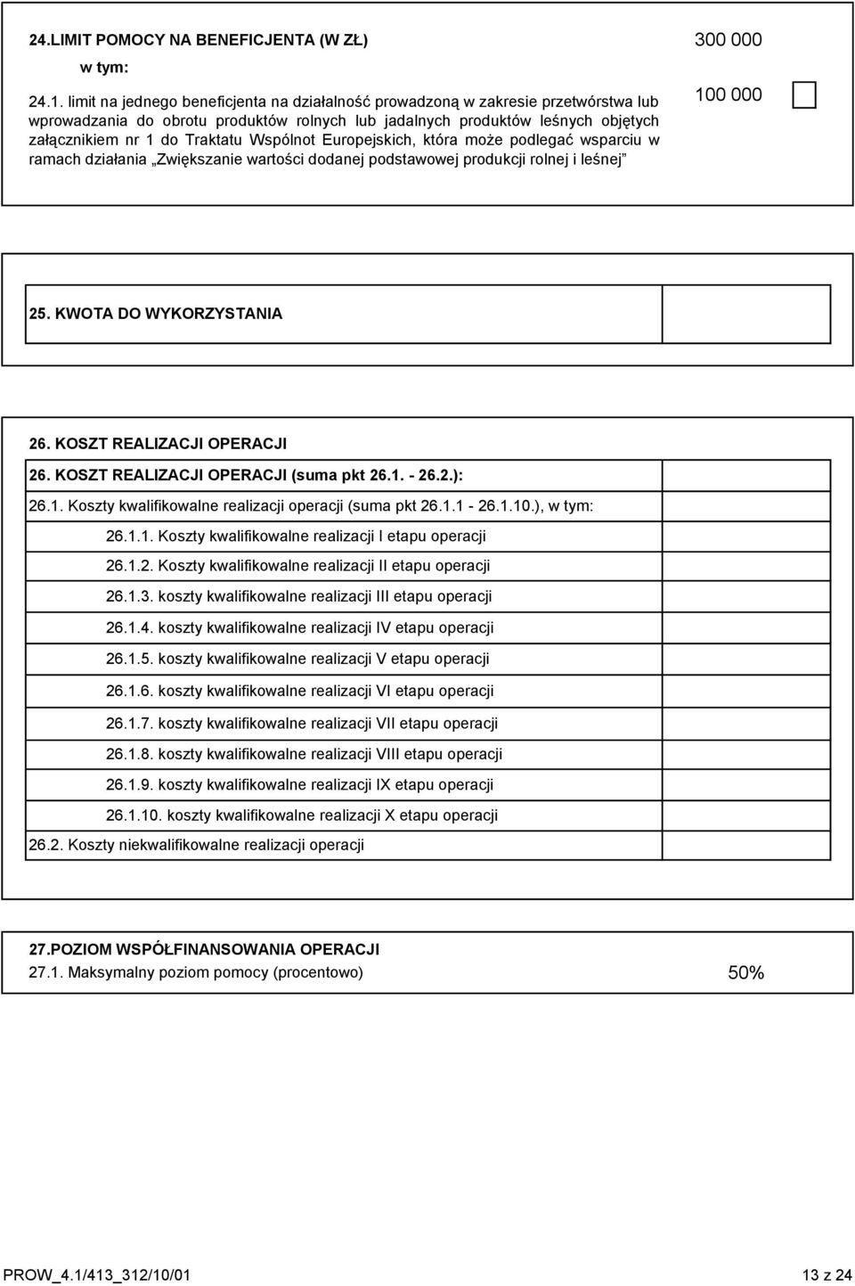 Wspólnot Europejskich, która może podlegać wsparciu w ramach działania Zwiększanie wartości dodanej podstawowej produkcji rolnej i leśnej 100 000 25. KWOTA DO WYKORZYSTANIA 26.