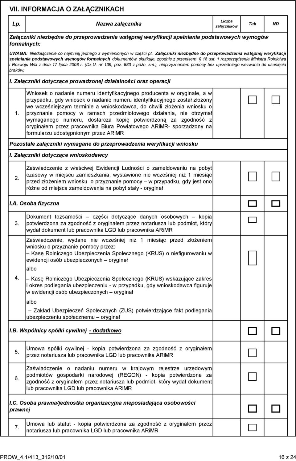 wymienionych w części pt. Załączniki niezbędne do przeprowadzenia wstępnej weryfikacji spełniania podstawowych wymogów formalnych dokumentów skutkuje, zgodnie z przepisem 18 ust.