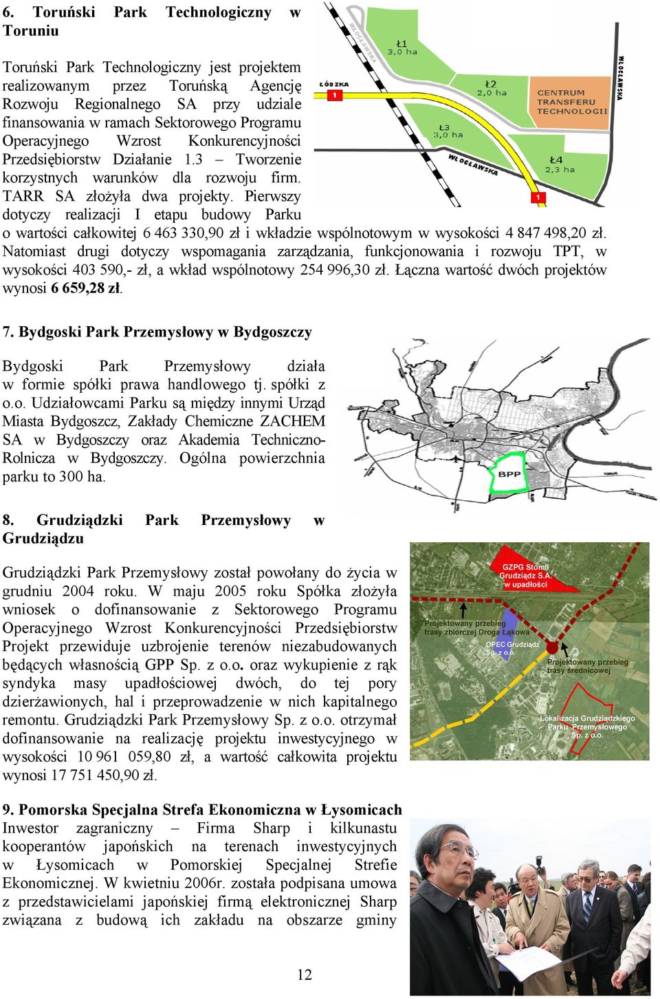 Pierwszy dotyczy realizacji I etapu budowy Parku o wartości całkowitej 6 463 330,90 zł i wkładzie wspólnotowym w wysokości 4 847 498,20 zł.