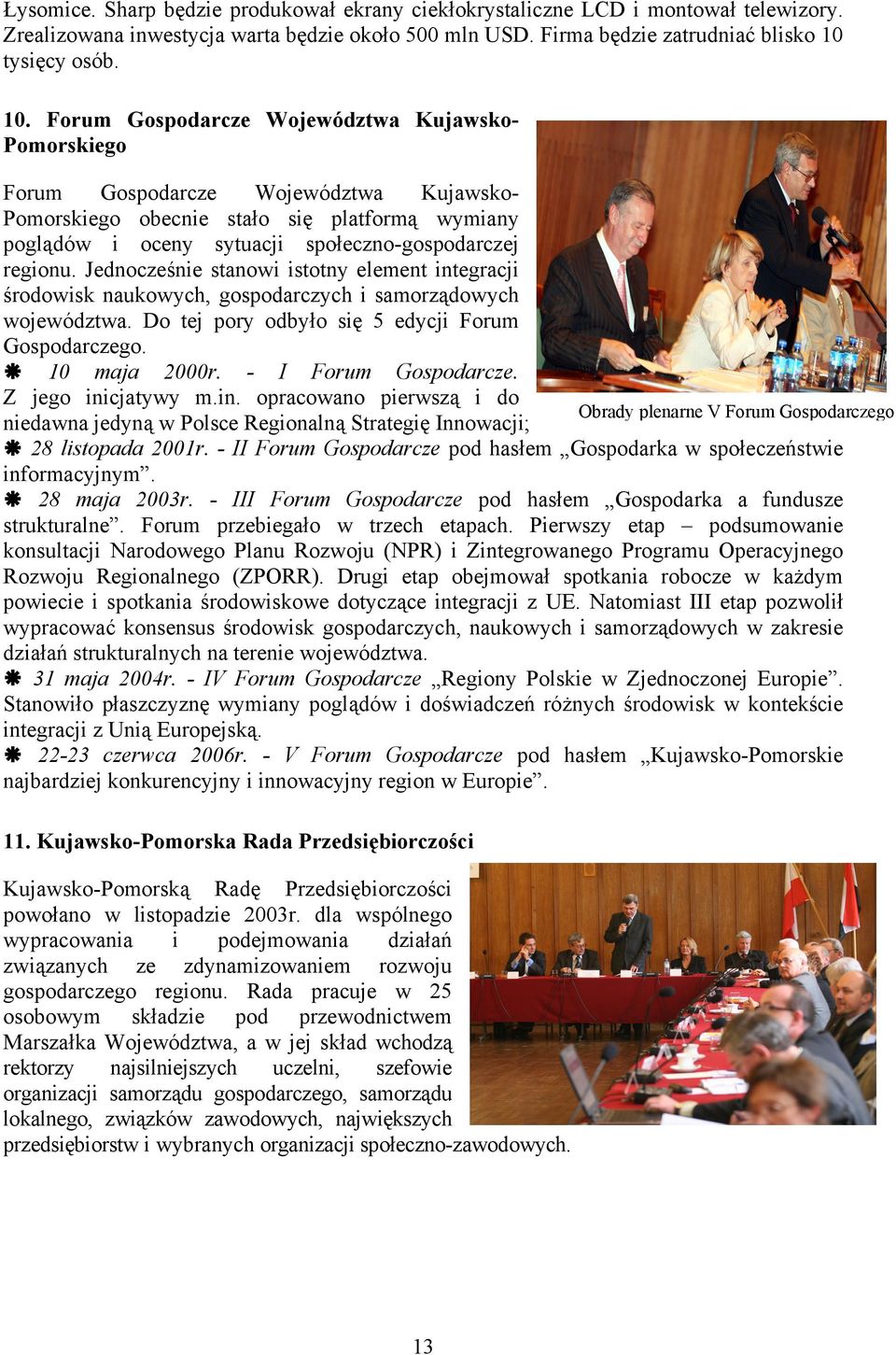 Forum Gospodarcze Województwa Kujawsko- Pomorskiego Forum Gospodarcze Województwa Kujawsko- Pomorskiego obecnie stało się platformą wymiany poglądów i oceny sytuacji społeczno-gospodarczej regionu.