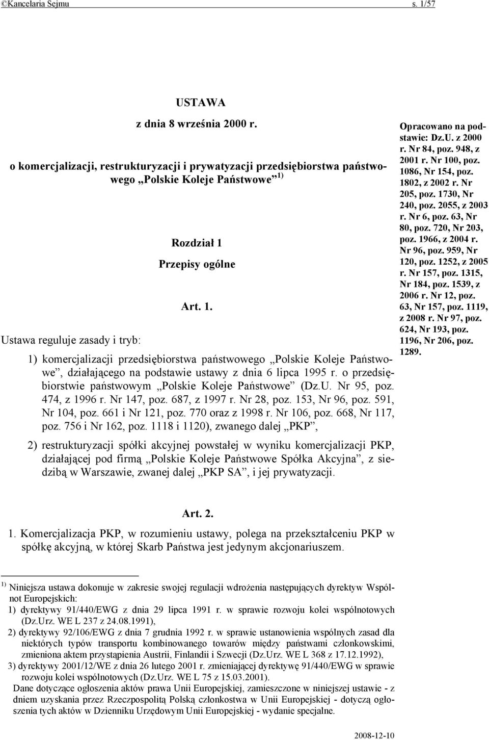 Ustawa reguluje zasady i tryb: Rozdział 1 Przepisy ogólne Art. 1. 1) komercjalizacji przedsiębiorstwa państwowego Polskie Koleje Państwowe, działającego na podstawie ustawy z dnia 6 lipca 1995 r.