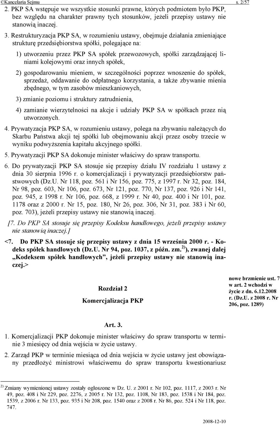 liniami kolejowymi oraz innych spółek, 2) gospodarowaniu mieniem, w szczególności poprzez wnoszenie do spółek, sprzedaż, oddawanie do odpłatnego korzystania, a także zbywanie mienia zbędnego, w tym