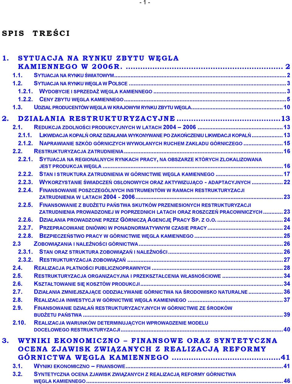 ..13 2.1.1. LIKWIDACJA KOPALŃ ORAZ DZIAŁANIA WYKONYWANE PO ZAKOŃCZENIU LIKWIDACJI KOPALŃ...13 2.1.2. NAPRAWIANIE SZKÓD GÓRNICZYCH WYWOŁANYCH RUCHEM ZAKŁADU GÓRNICZEGO...15 2.2. RESTRUKTURYZACJA ZATRUDNIENIA.