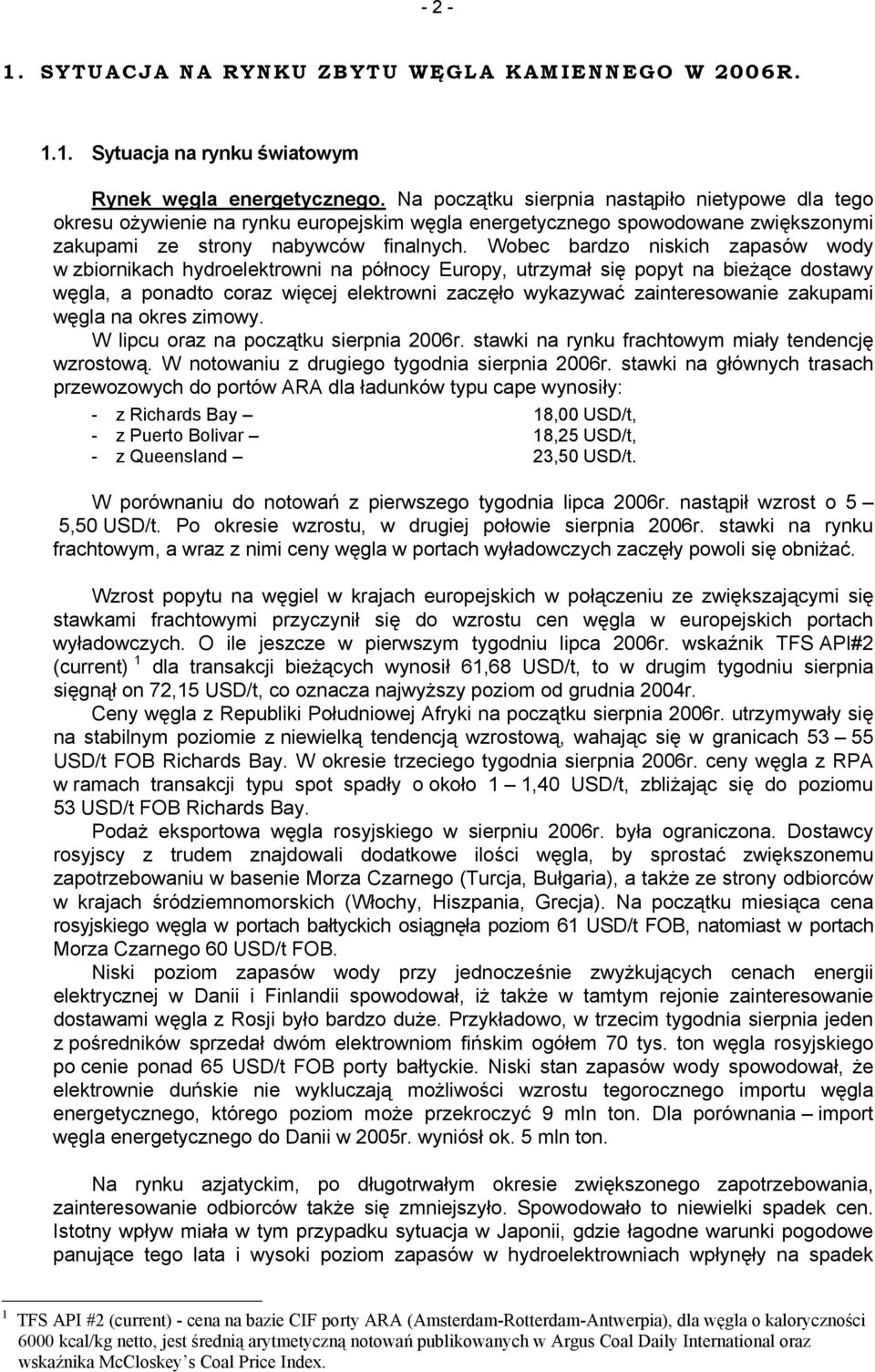 Woec rdzo niskich zpsów wody w ziornikch hydroelektrowni n północy Europy, utrzymł się popyt n ieżące dostwy węgl, pondto corz więcej elektrowni zczęło wykzywć zinteresownie zkupmi węgl n okres