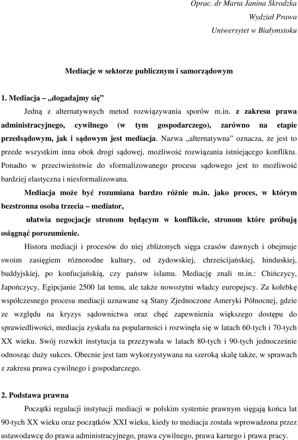 Ponadto w przeciwieństwie do sformalizowanego procesu sądowego jest to możliwość bardziej elastyczna i niesformalizowana. Mediacja może być rozumiana bardzo różnie m.in.