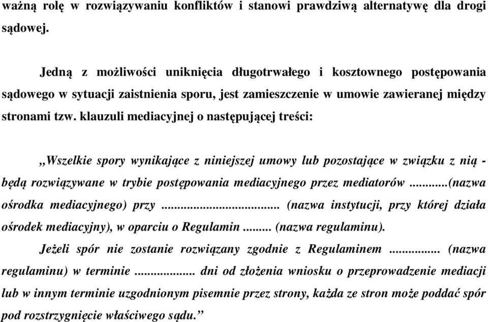 klauzuli mediacyjnej o następującej treści: Wszelkie spory wynikające z niniejszej umowy lub pozostające w związku z nią - będą rozwiązywane w trybie postępowania mediacyjnego przez mediatorów.