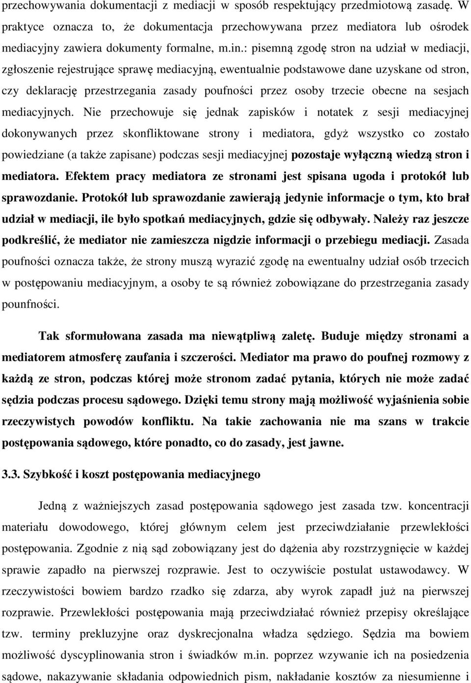 : pisemną zgodę stron na udział w mediacji, zgłoszenie rejestrujące sprawę mediacyjną, ewentualnie podstawowe dane uzyskane od stron, czy deklarację przestrzegania zasady poufności przez osoby