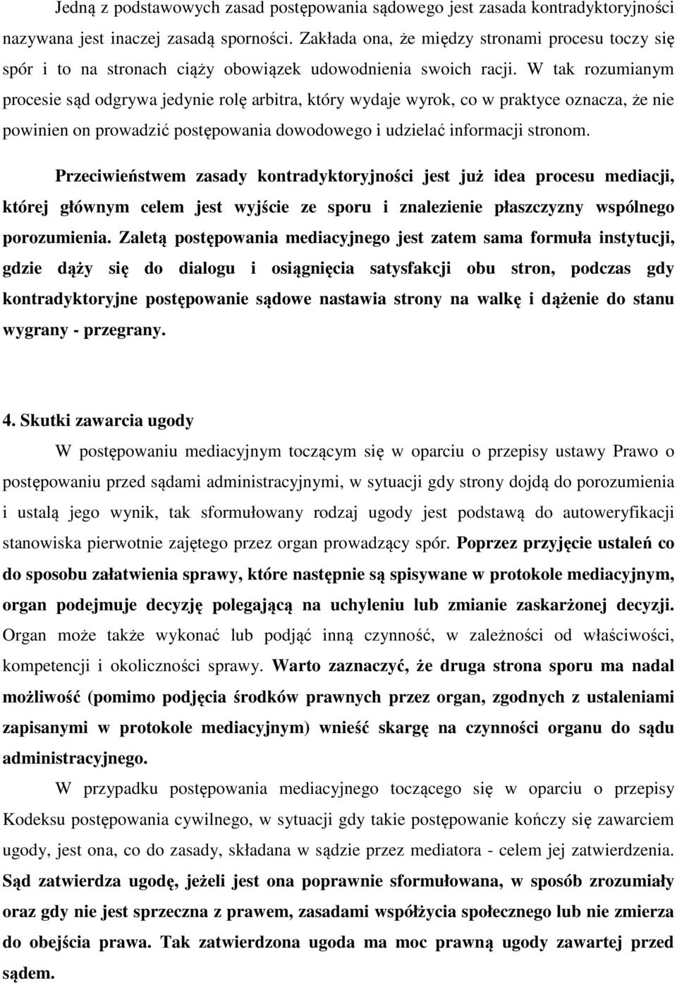 W tak rozumianym procesie sąd odgrywa jedynie rolę arbitra, który wydaje wyrok, co w praktyce oznacza, że nie powinien on prowadzić postępowania dowodowego i udzielać informacji stronom.