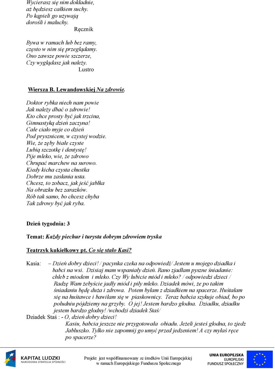 Kto chce prosty być jak trzcina, Gimnastyką dzień zaczyna! Całe ciało myje co dzień Pod prysznicem, w czystej wodzie. Wie, że zęby białe czyste Lubią szczotkę i dentystę!