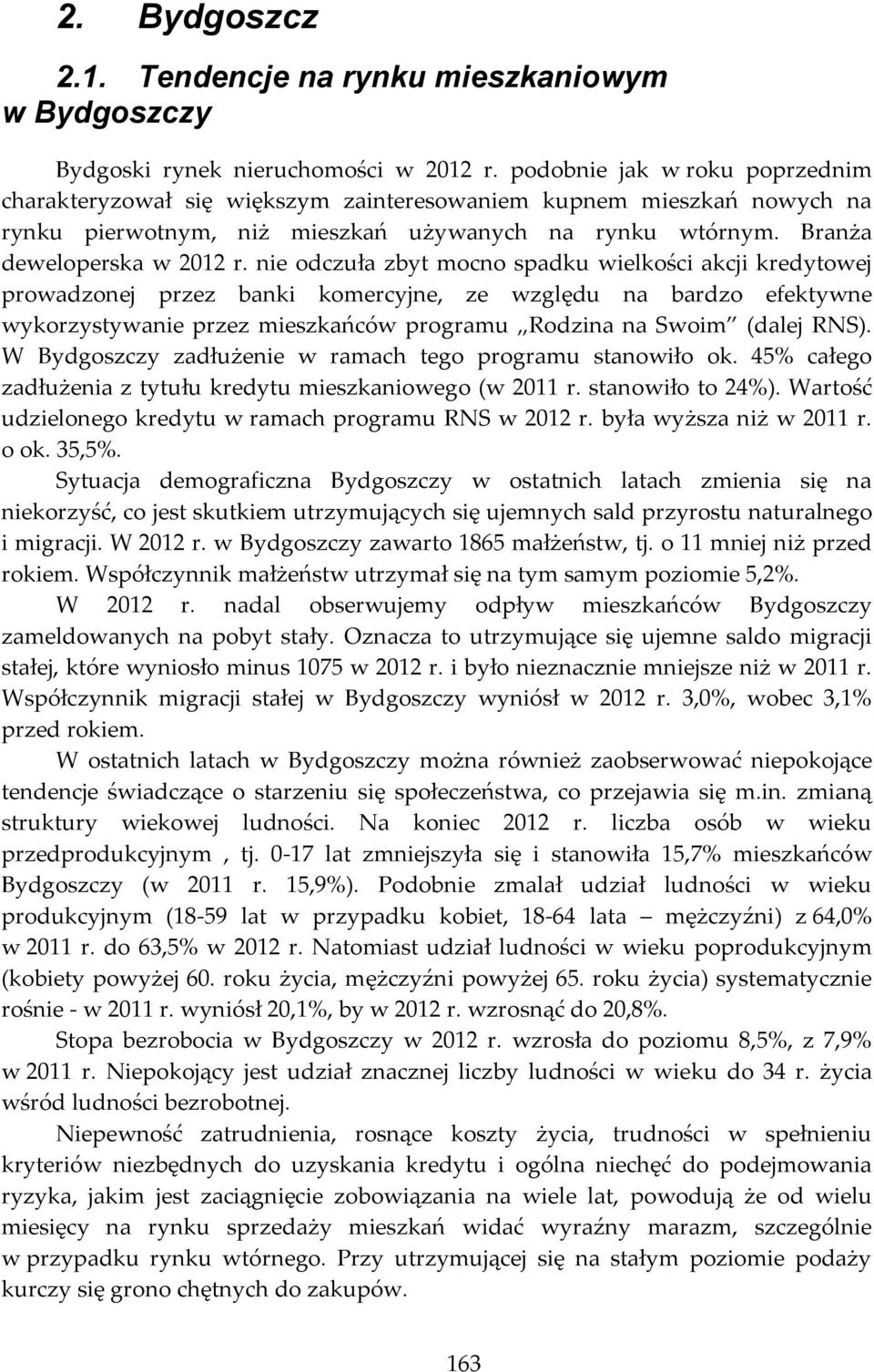 nie odczuła zbyt mocno spadku wielkości akcji kredytowej prowadzonej przez banki komercyjne, ze względu na bardzo efektywne wykorzystywanie przez mieszkańców programu Rodzina na Swoim (dalej RNS).