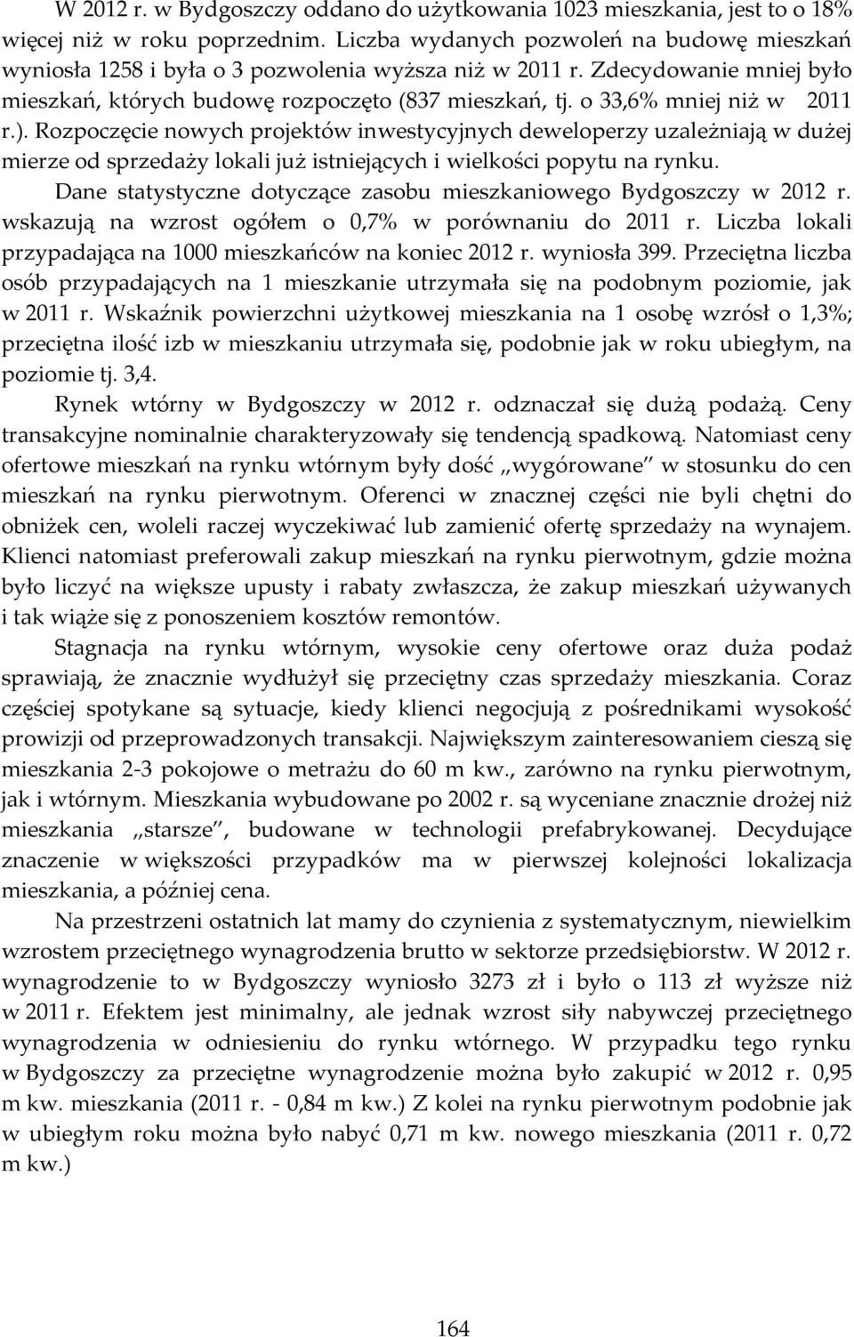 o 33, mniej niż w 2011 r.). Rozpoczęcie nowych projektów inwestycyjnych deweloperzy uzależniają w dużej mierze od sprzedaży lokali już istniejących i wielkości popytu na rynku.