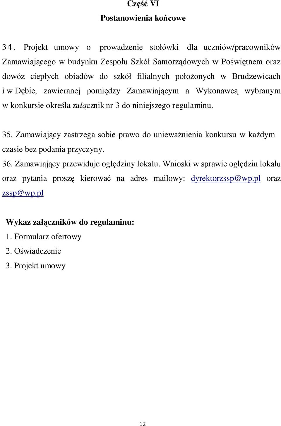 położonych w Brudzewicach i w Dębie, zawieranej pomiędzy Zamawiającym a Wykonawcą wybranym w konkursie określa załącznik nr 3 do niniejszego regulaminu. 35.