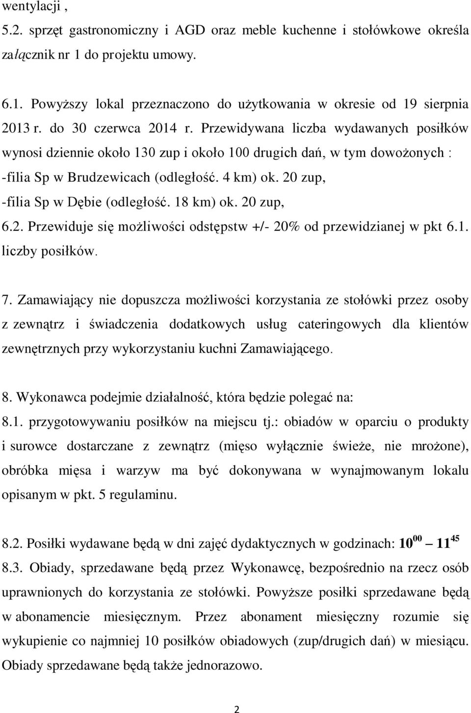 20 zup, -filia Sp w Dębie (odległość. 18 km) ok. 20 zup, 6.2. Przewiduje się możliwości odstępstw +/- 20% od przewidzianej w pkt 6.1. liczby posiłków. 7.