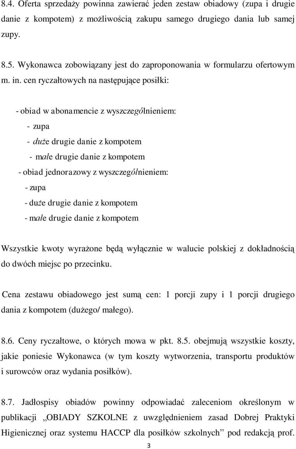 cen ryczałtowych na następujące posiłki: - obiad w abonamencie z wyszczególnieniem: - zupa - duże drugie danie z kompotem - małe drugie danie z kompotem - obiad jednorazowy z wyszczególnieniem: -