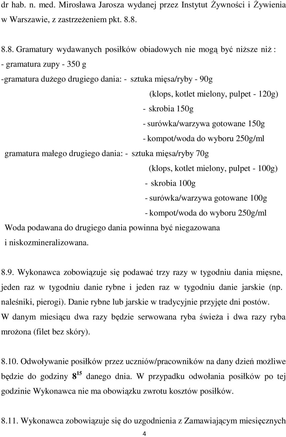 - skrobia 150g - surówka/warzywa gotowane 150g - kompot/woda do wyboru 250g/ml gramatura małego drugiego dania: - sztuka mięsa/ryby 70g (klops, kotlet mielony, pulpet - 100g) - skrobia 100g -