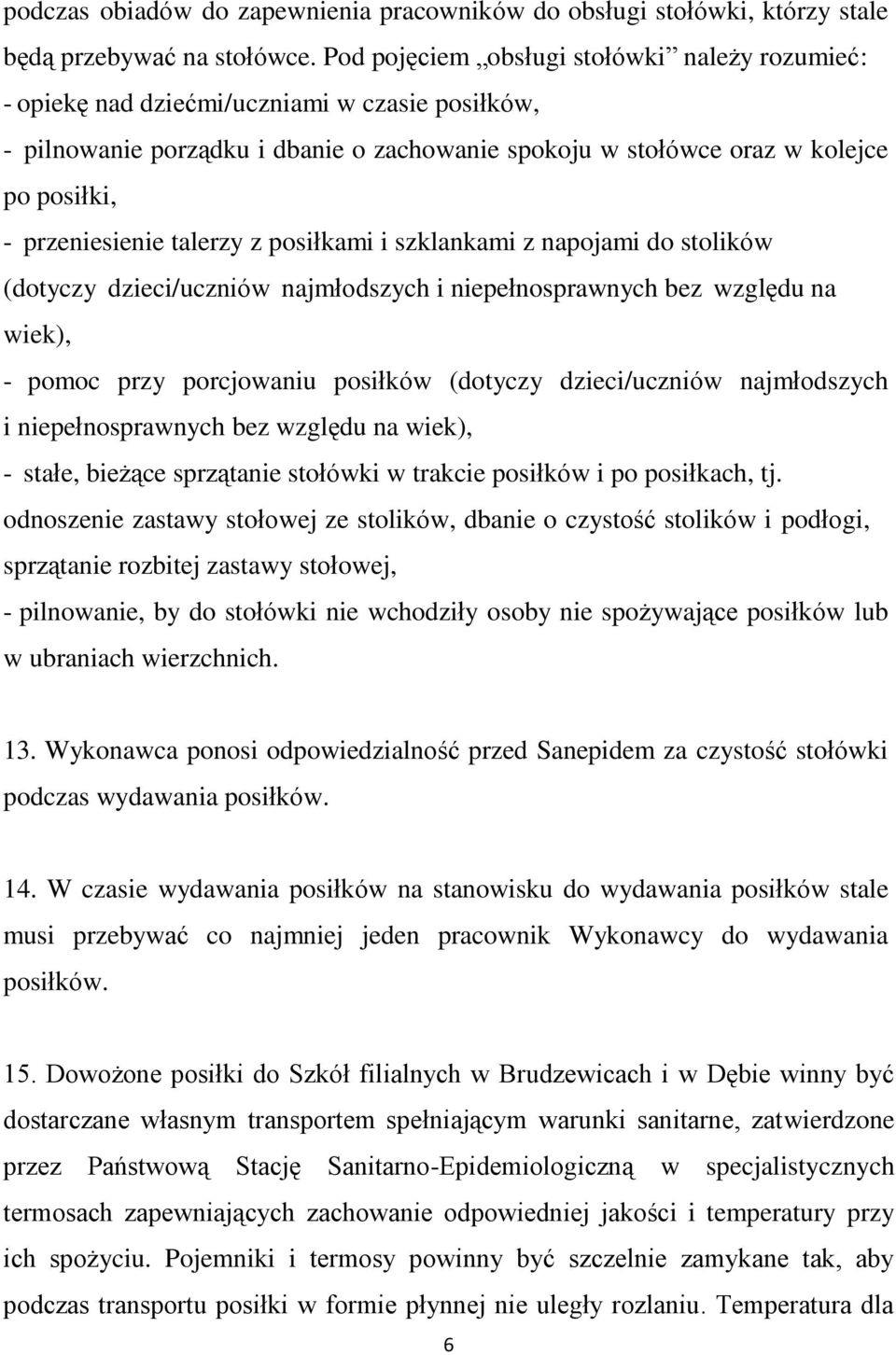 przeniesienie talerzy z posiłkami i szklankami z napojami do stolików (dotyczy dzieci/uczniów najmłodszych i niepełnosprawnych bez względu na wiek), - pomoc przy porcjowaniu posiłków (dotyczy