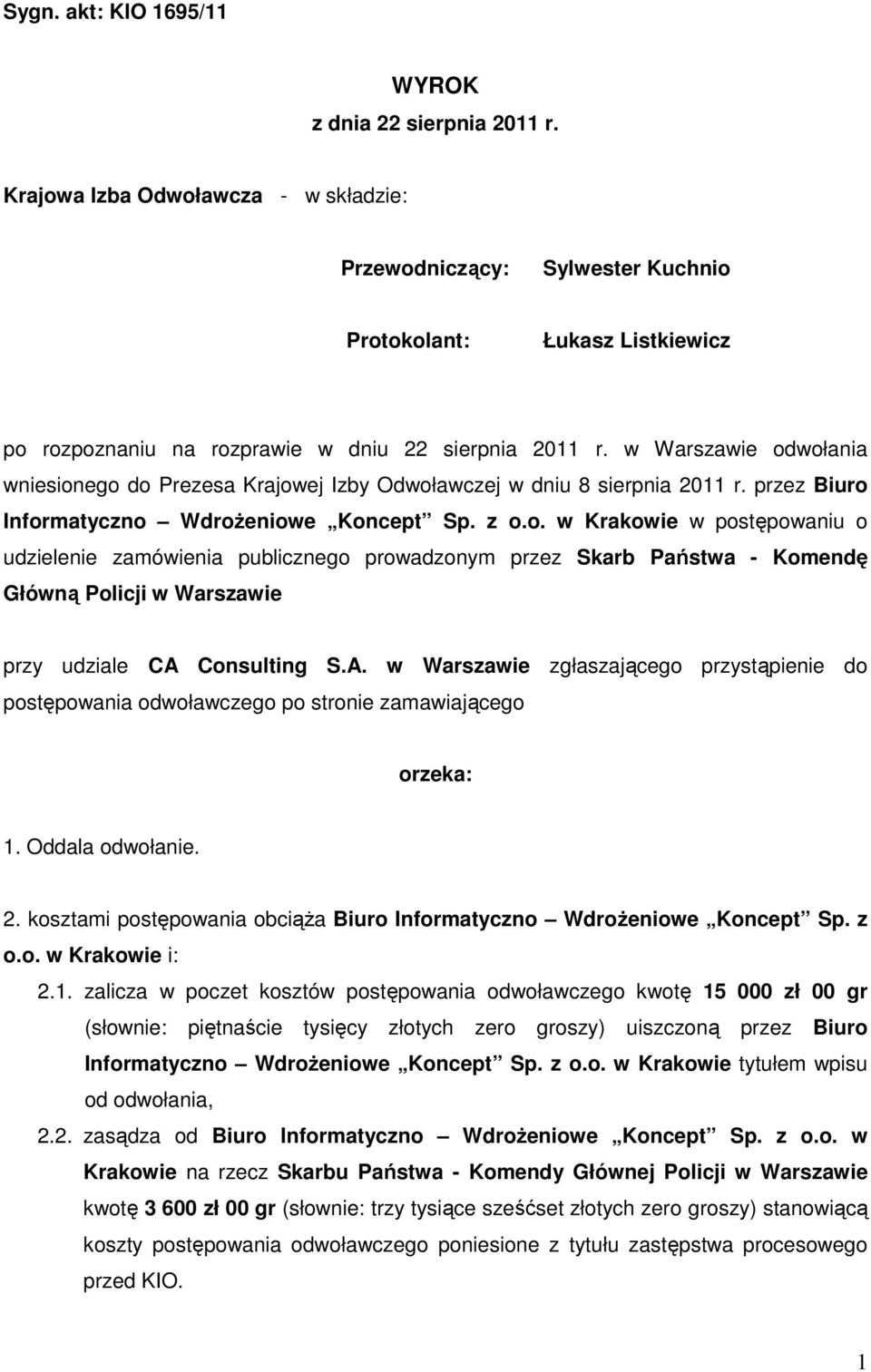 w Warszawie odwołania wniesionego do Prezesa Krajowej Izby Odwoławczej w dniu 8 sierpnia 2011 r. przez Biuro Informatyczno WdroŜeniowe Koncept Sp. z o.o. w Krakowie w postępowaniu o udzielenie zamówienia publicznego prowadzonym przez Skarb Państwa - Komendę Główną Policji w Warszawie przy udziale CA Consulting S.