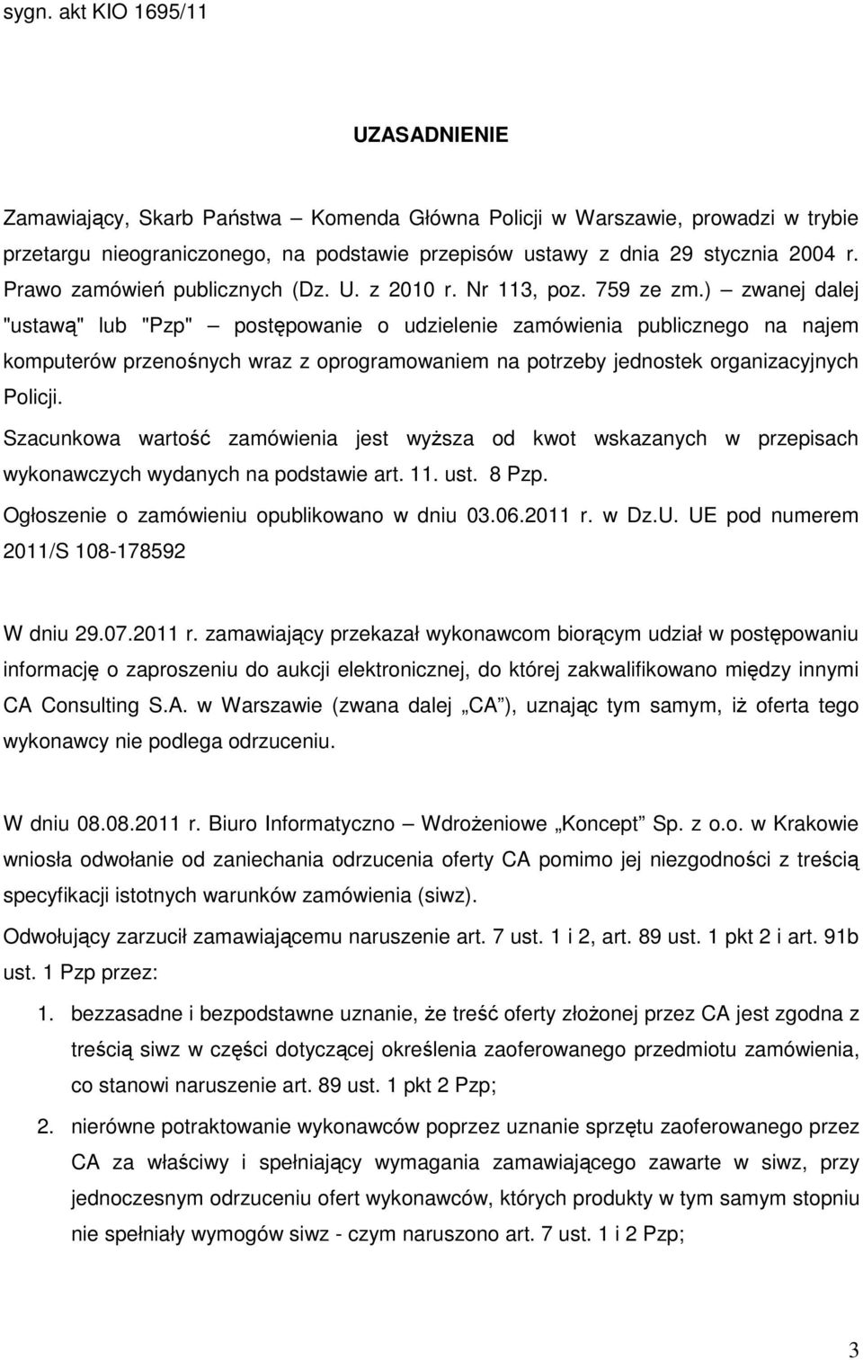 ) zwanej dalej "ustawą" lub "Pzp" postępowanie o udzielenie zamówienia publicznego na najem komputerów przenośnych wraz z oprogramowaniem na potrzeby jednostek organizacyjnych Policji.