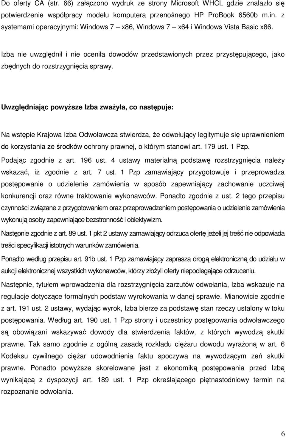 Izba nie uwzględnił i nie oceniła dowodów przedstawionych przez przystępującego, jako zbędnych do rozstrzygnięcia sprawy.