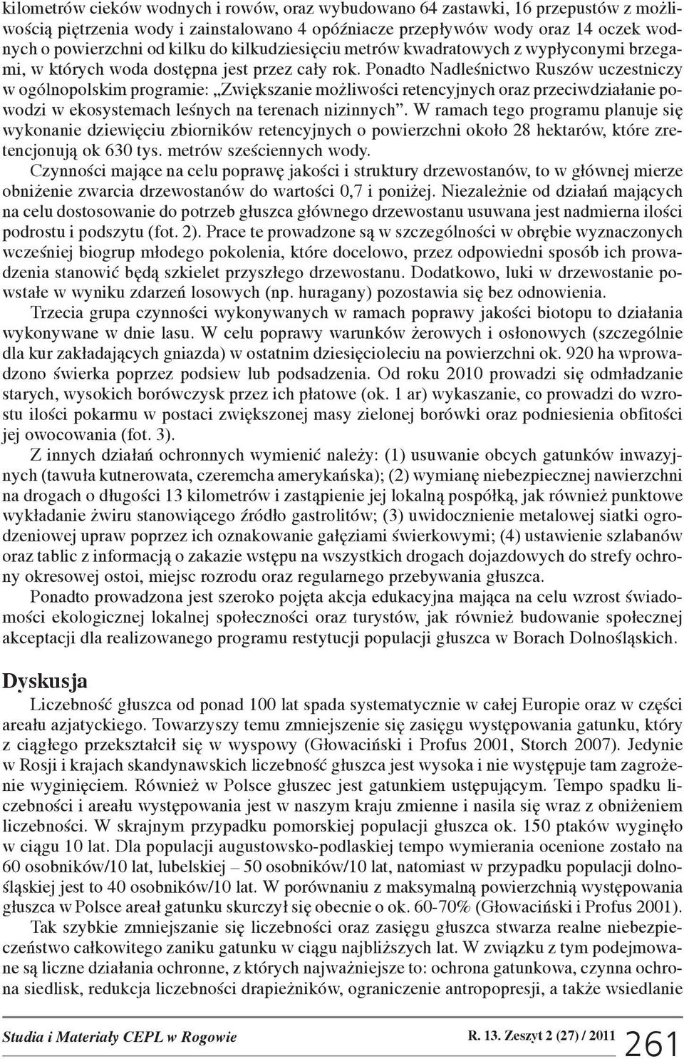 Ponadto Nadleœnictwo Ruszów uczestniczy w ogólnopolskim programie: Zwiêkszanie mo liwoœci retencyjnych oraz przeciwdzia³anie powodzi w ekosystemach leœnych na terenach nizinnych.