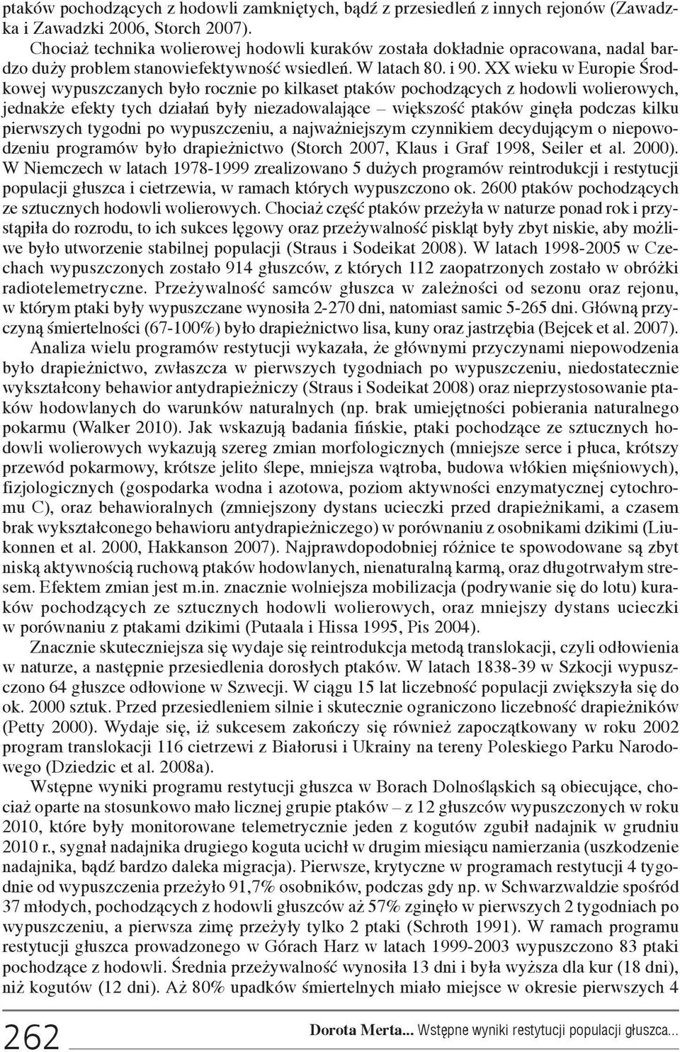 XX wieku w Europie Œrodkowej wypuszczanych by³o rocznie po kilkaset ptaków pochodz¹cych z hodowli wolierowych, jednak e efekty tych dzia³añ by³y niezadowalaj¹ce wiêkszoœæ ptaków ginê³a podczas kilku