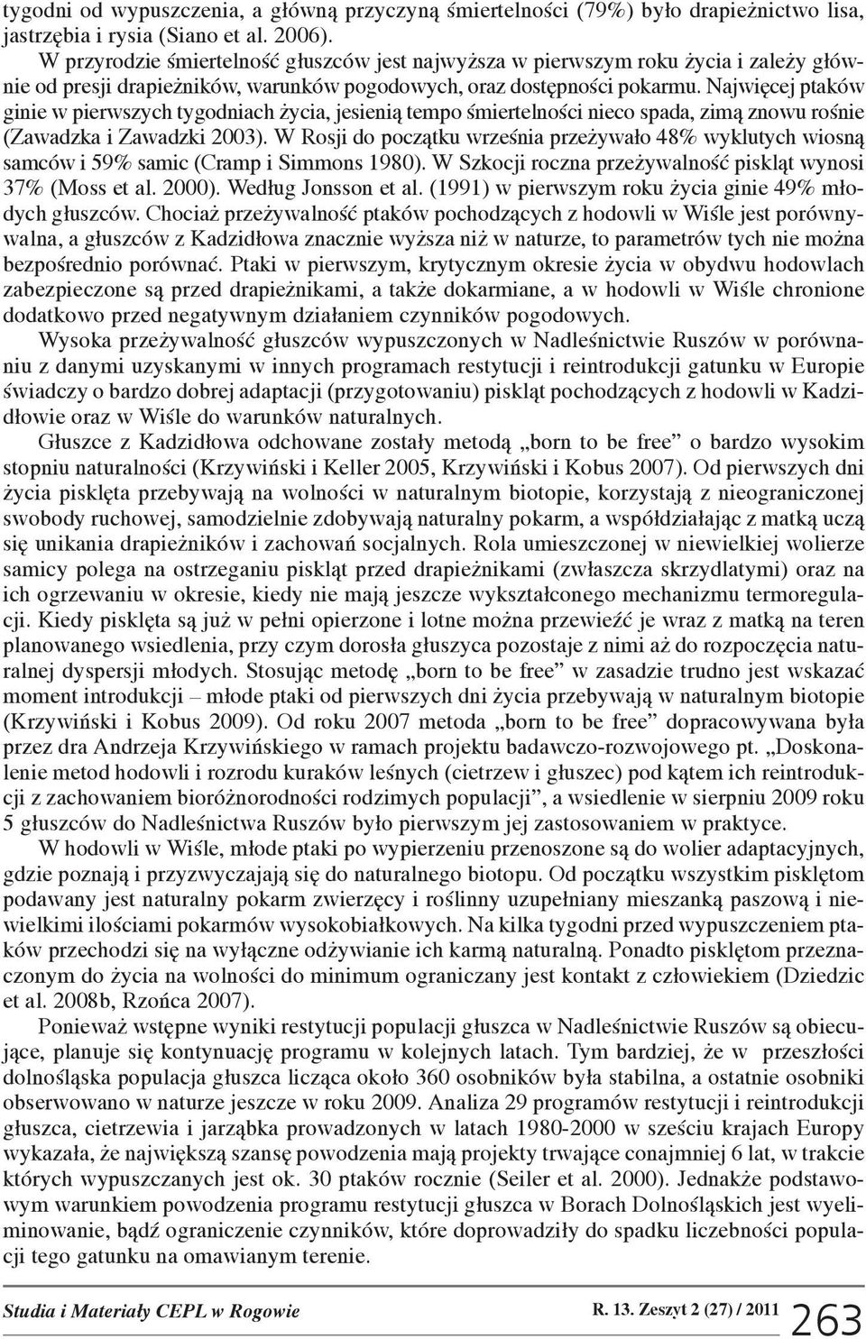 Najwiêcej ptaków ginie w pierwszych tygodniach ycia, jesieni¹ tempo œmiertelnoœci nieco spada, zim¹ znowu roœnie (Zawadzka i Zawadzki 2003).