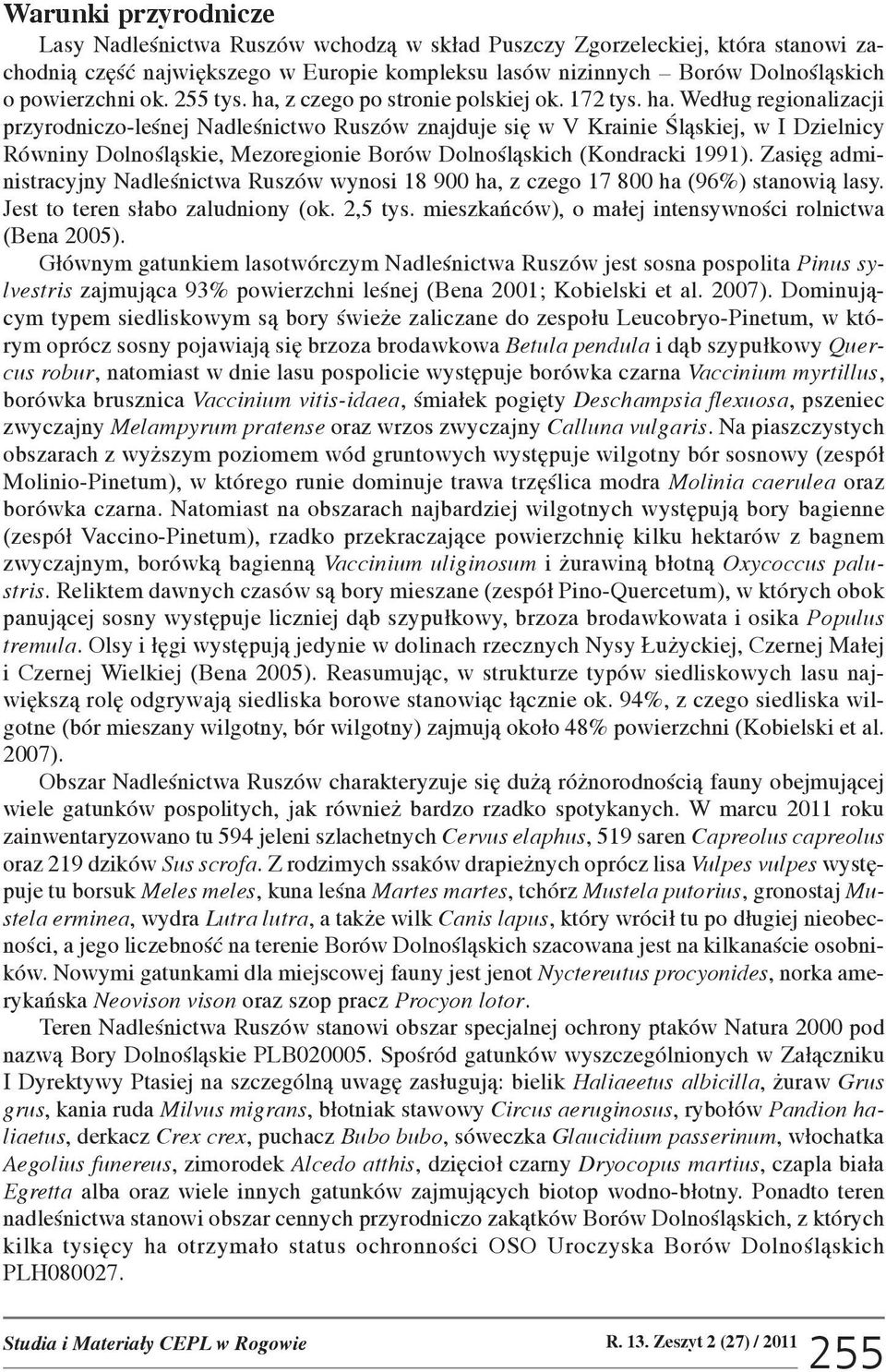 Zasiêg administracyjny Nadleœnictwa Ruszów wynosi 18 900 ha, z czego 17 800 ha (96%) stanowi¹ lasy. Jest to teren s³abo zaludniony (ok. 2,5 tys.