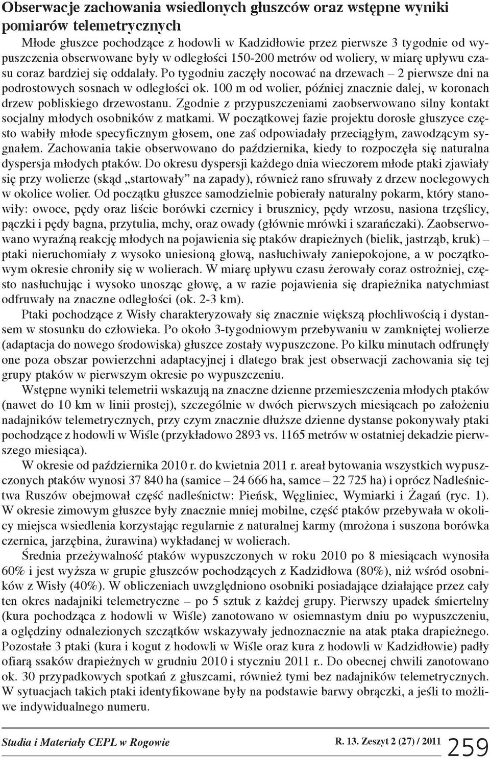 100 m od wolier, póÿniej znacznie dalej, w koronach drzew pobliskiego drzewostanu. Zgodnie z przypuszczeniami zaobserwowano silny kontakt socjalny m³odych osobników z matkami.