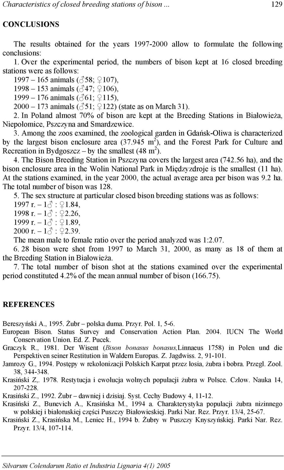 animals ( 51; 122) (state as on March 31). 2. In Poland almost 70% of bison are kept at the Breeding s in Białowieża, Niepołomice, Pszczyna and Smardzewice. 3. Among the zoos examined, the zoological garden in Gdańsk-Oliwa is characterized by the largest bison enclosure area (37.