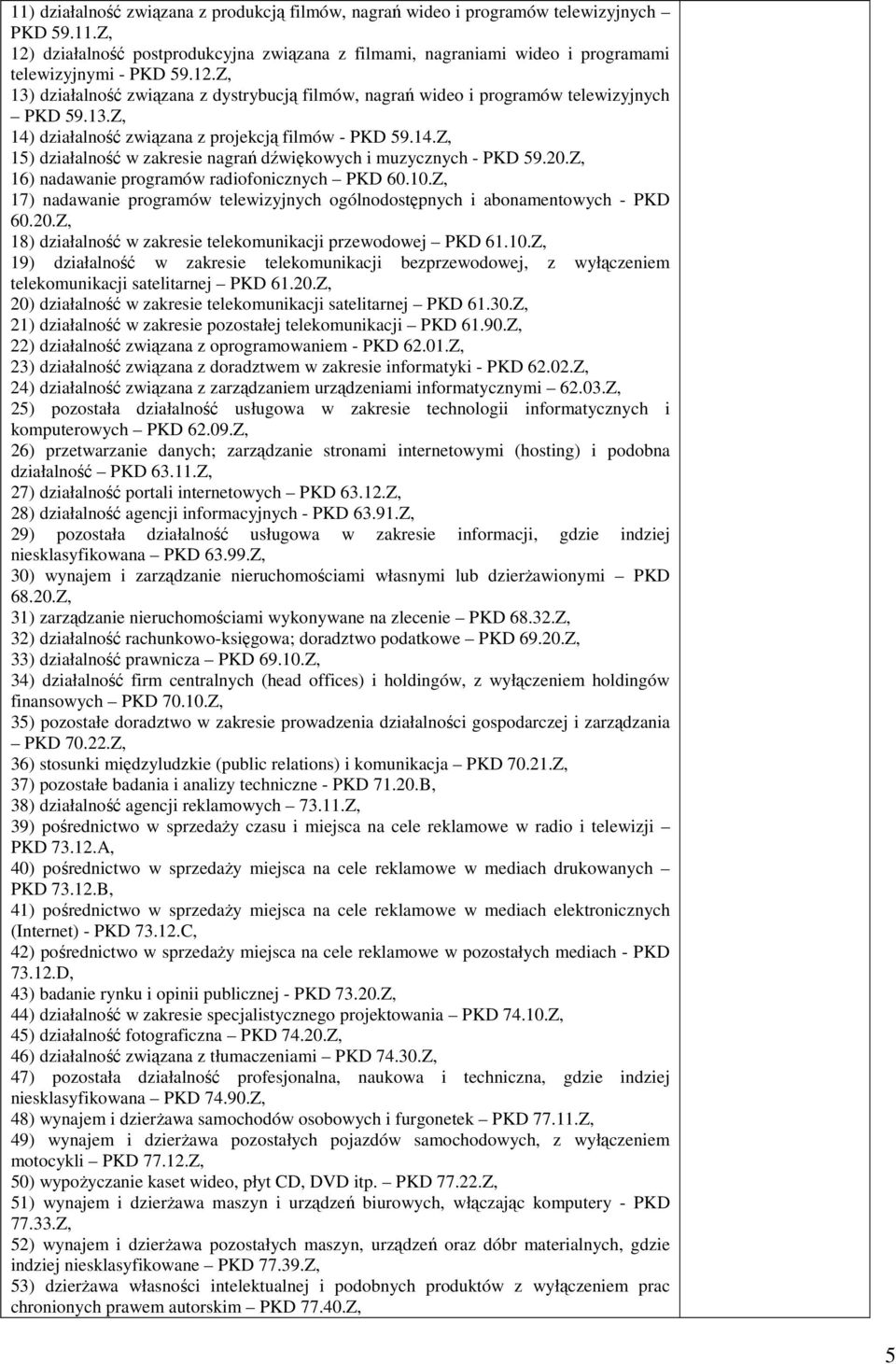 20.Z, 16) nadawanie programów radiofonicznych PKD 60.10.Z, 17) nadawanie programów telewizyjnych ogólnodostępnych i abonamentowych - PKD 60.20.Z, 18) działalność w zakresie telekomunikacji przewodowej PKD 61.