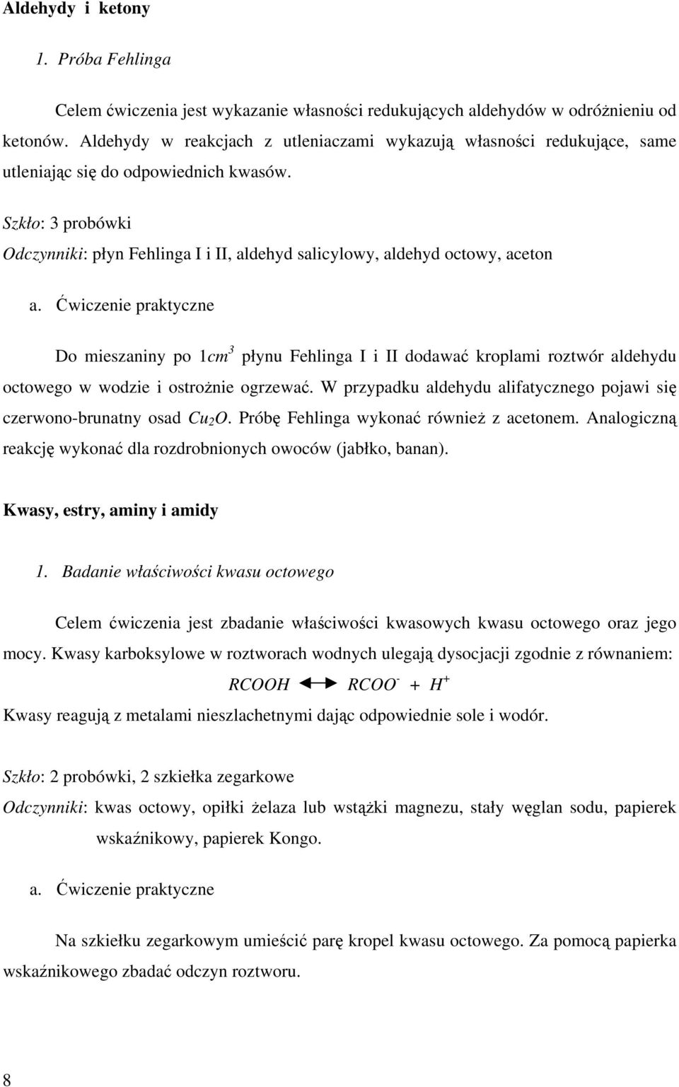 Szkło: 3 probówki Odczynniki: płyn Fehlinga I i II, aldehyd salicylowy, aldehyd octowy, aceton Do mieszaniny po 1cm 3 płynu Fehlinga I i II dodawać kroplami roztwór aldehydu octowego w wodzie i