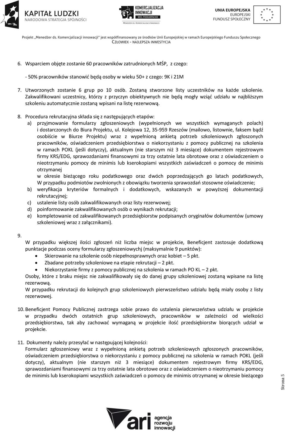 Zakwalifikowani uczestnicy, którzy z przyczyn obiektywnych nie będą mogły wziąć udziału w najbliższym szkoleniu automatycznie zostaną wpisani na listę rezerwową. 8.