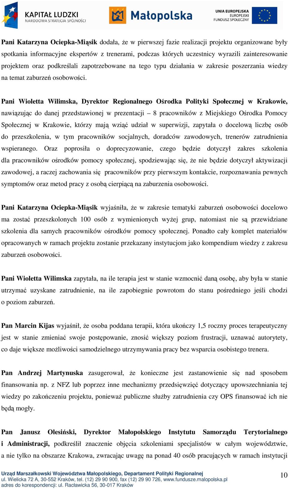 Pani Wioletta Wilimska, Dyrektor Regionalnego Ośrodka Polityki Społecznej w Krakowie, nawiązując do danej przedstawionej w prezentacji 8 pracowników z Miejskiego Ośrodka Pomocy Społecznej w Krakowie,